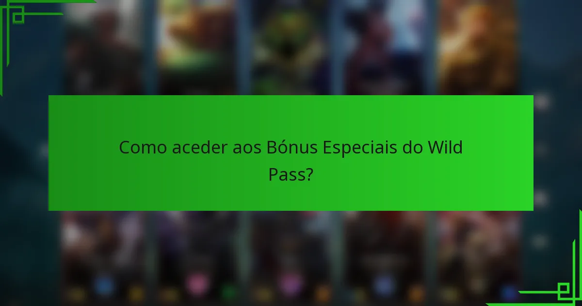 Como aceder aos Bónus Especiais do Wild Pass?
