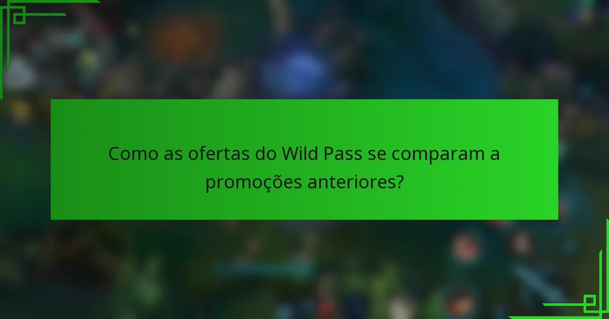 Como as ofertas do Wild Pass se comparam a promoções anteriores?