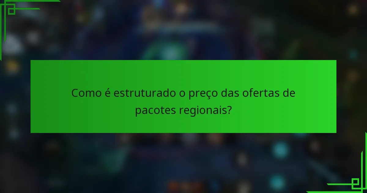 Como é estruturado o preço das ofertas de pacotes regionais?