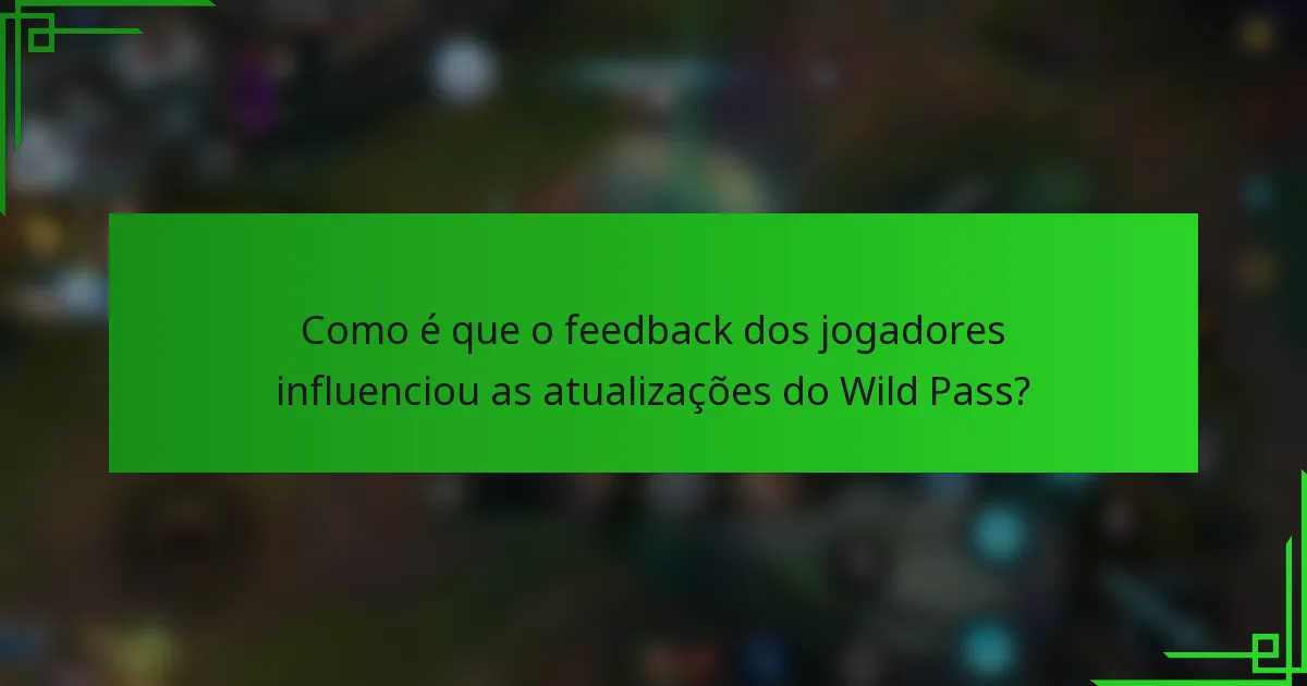 Como é que o feedback dos jogadores influenciou as atualizações do Wild Pass?