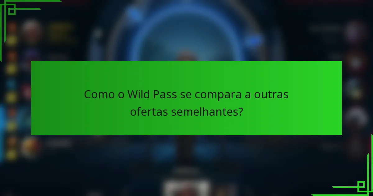 Como o Wild Pass se compara a outras ofertas semelhantes?