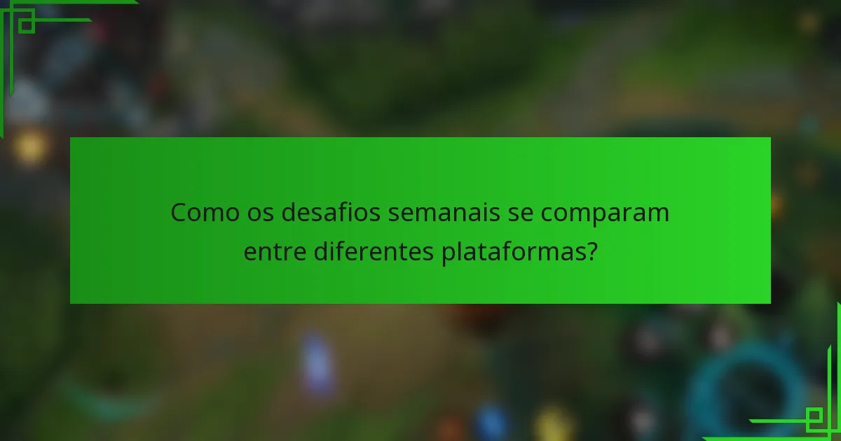 Como os desafios semanais se comparam entre diferentes plataformas?