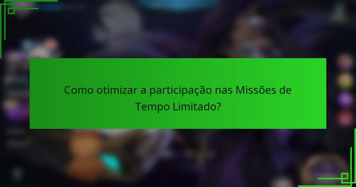 Como otimizar a participação nas Missões de Tempo Limitado?