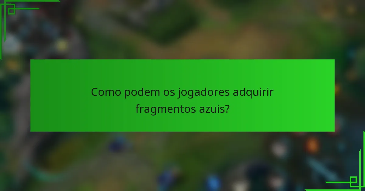 Como podem os jogadores adquirir fragmentos azuis?