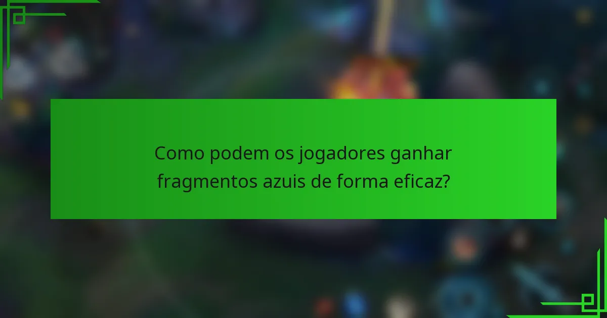 Como podem os jogadores ganhar fragmentos azuis de forma eficaz?