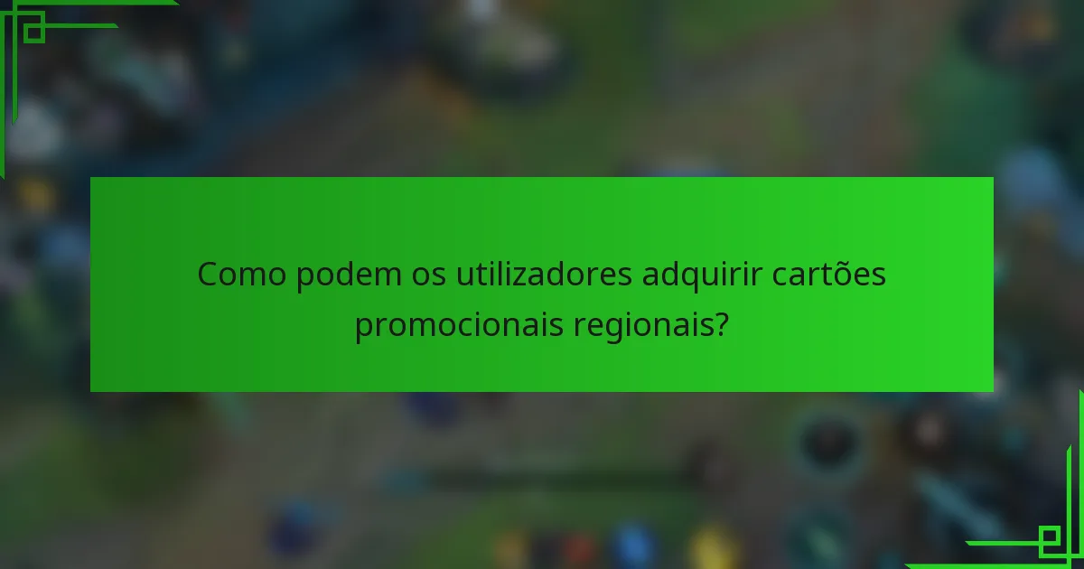 Como podem os utilizadores adquirir cartões promocionais regionais?
