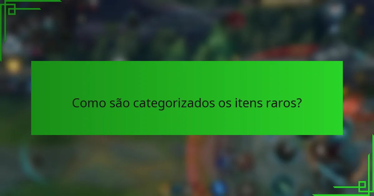 Como são categorizados os itens raros?