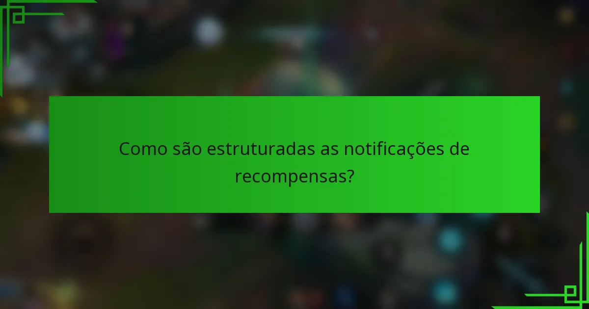 Como são estruturadas as notificações de recompensas?