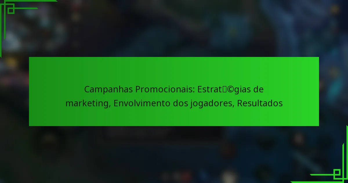 Campanhas Promocionais: Estratégias de marketing, Envolvimento dos jogadores, Resultados