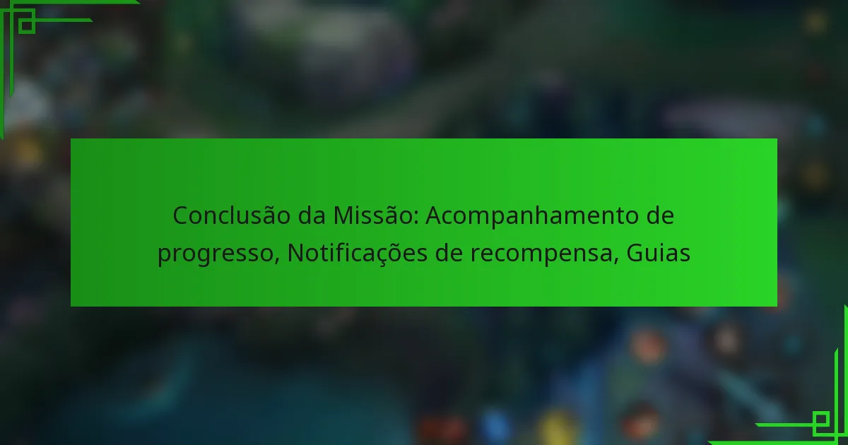 Conclusão da Missão: Acompanhamento de progresso, Notificações de recompensa, Guias