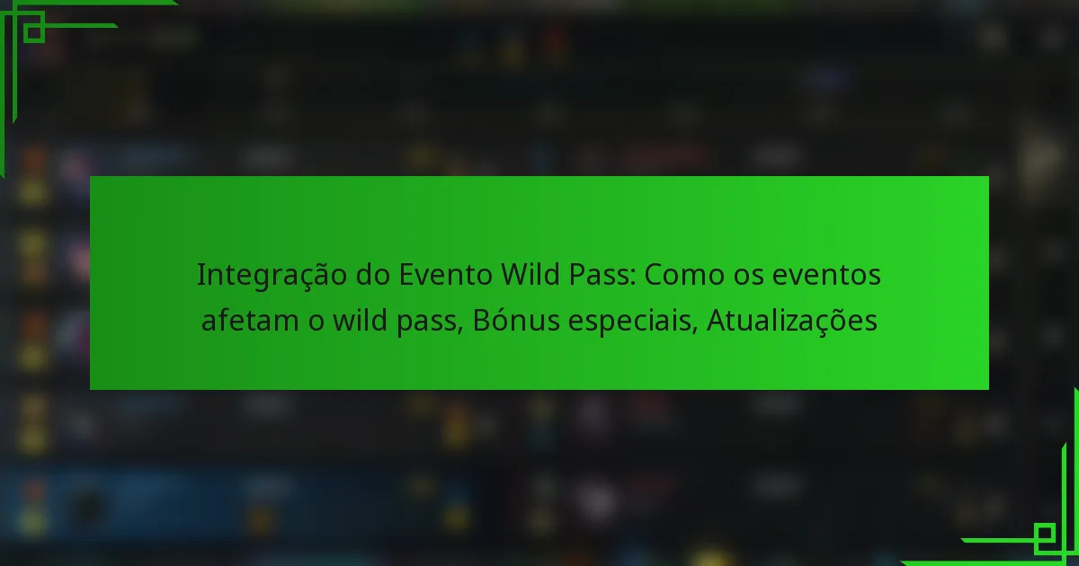 Integração do Evento Wild Pass: Como os eventos afetam o wild pass, Bónus especiais, Atualizações