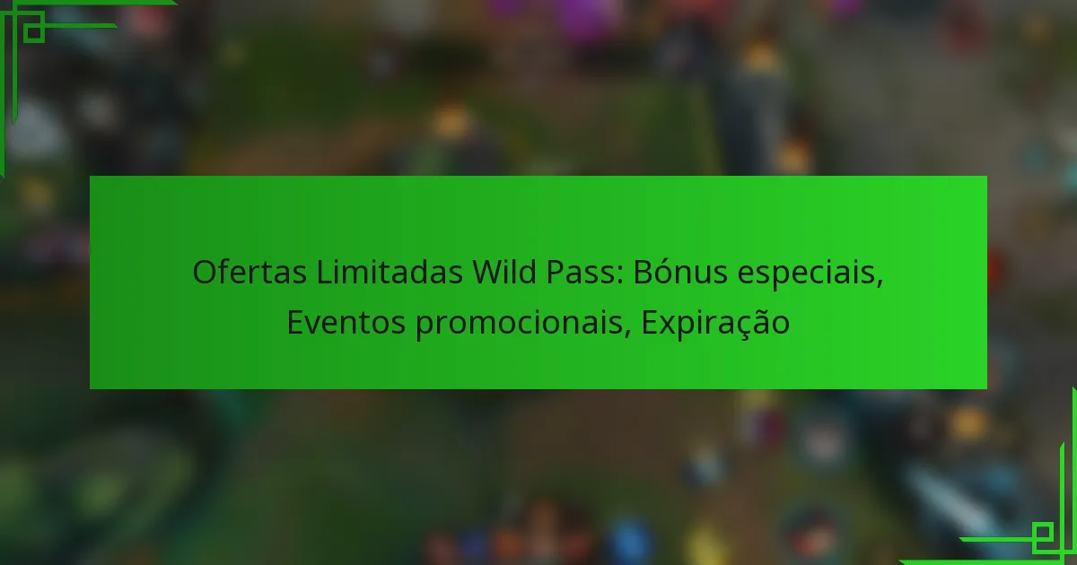 Ofertas Limitadas Wild Pass: Bónus especiais, Eventos promocionais, Expiração