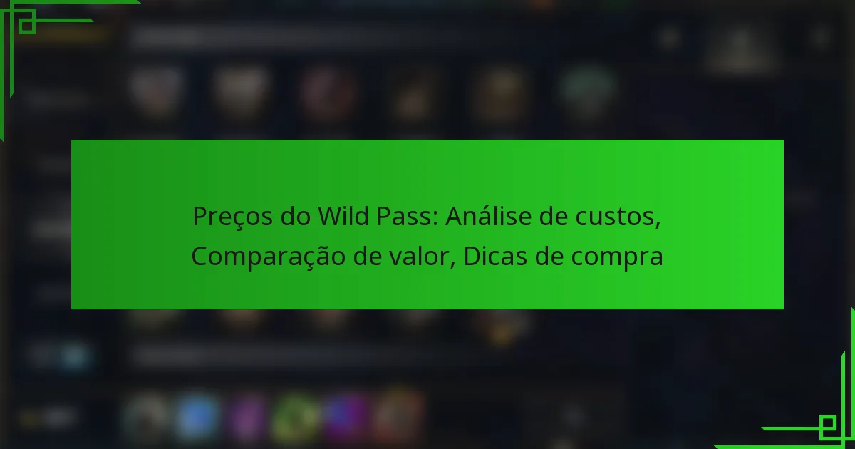 Preços do Wild Pass: Análise de custos, Comparação de valor, Dicas de compra