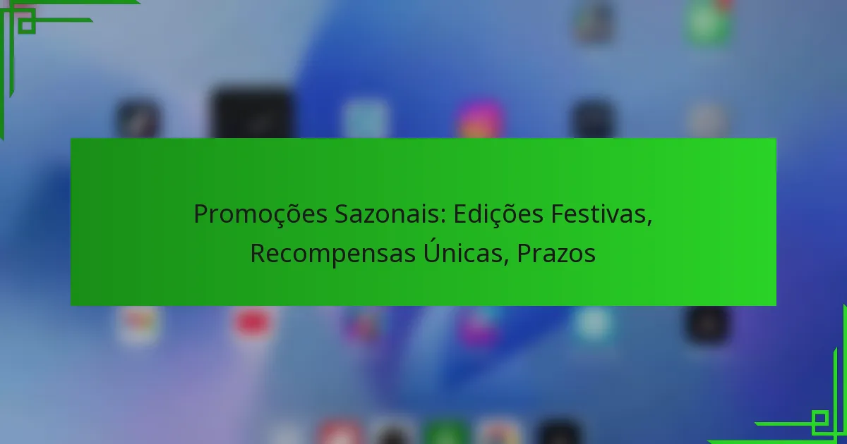 Promoções Sazonais: Edições Festivas, Recompensas Únicas, Prazos