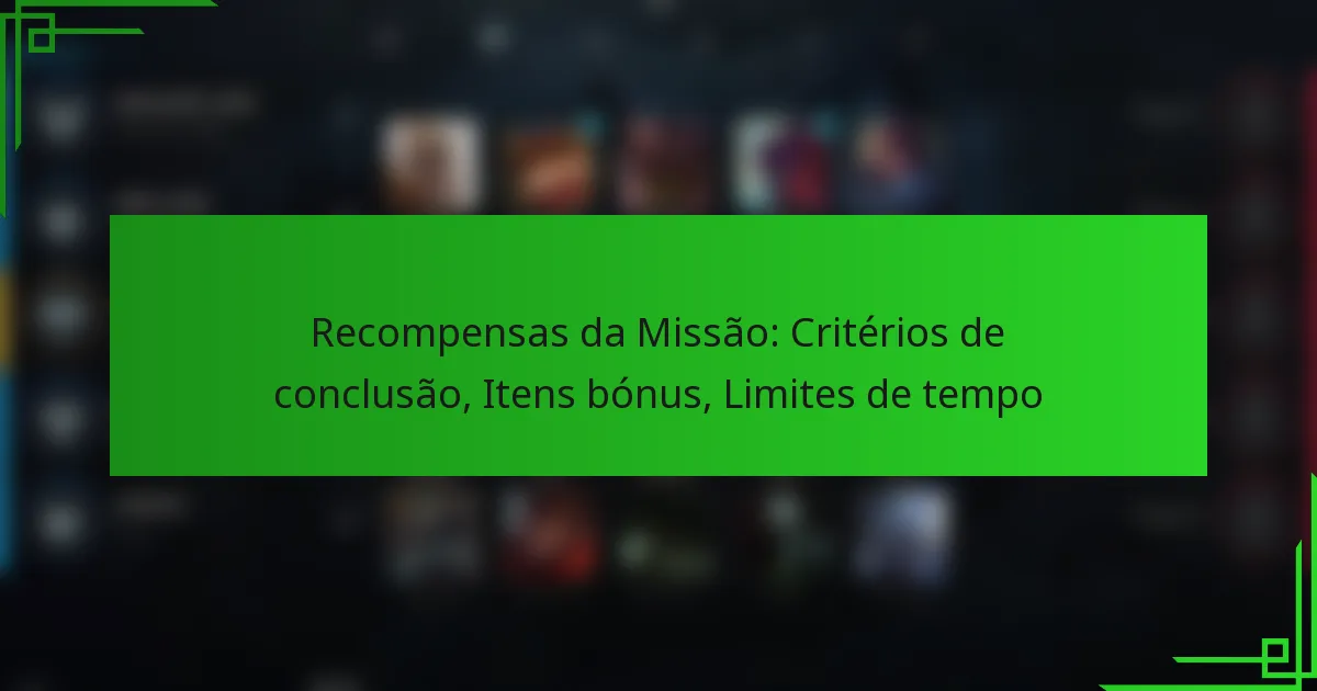 Recompensas da Missão: Critérios de conclusão, Itens bónus, Limites de tempo