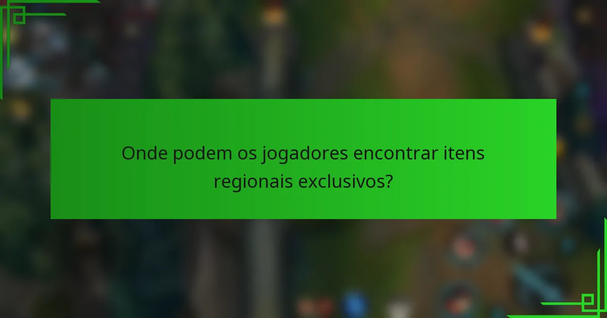 Onde podem os jogadores encontrar itens regionais exclusivos?