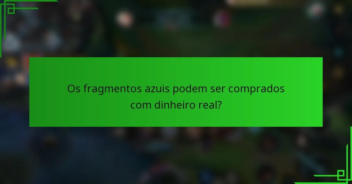 Os fragmentos azuis podem ser comprados com dinheiro real?