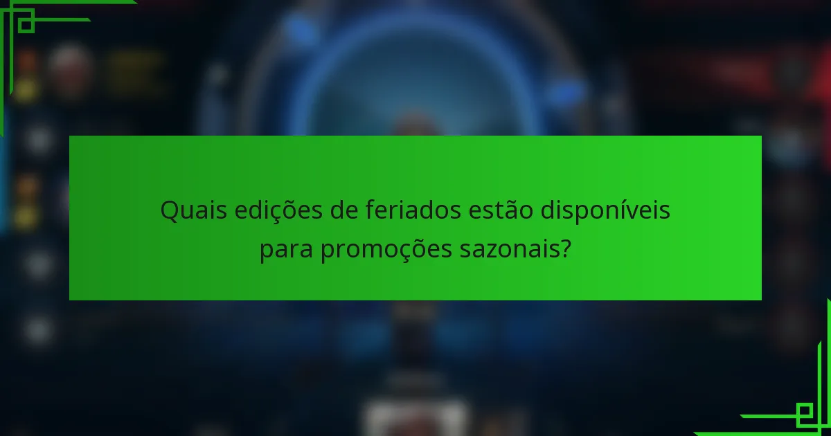 Quais edições de feriados estão disponíveis para promoções sazonais?