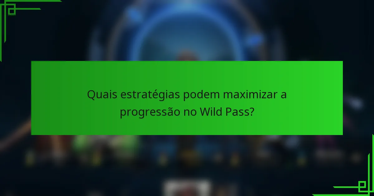Quais estratégias podem maximizar a progressão no Wild Pass?