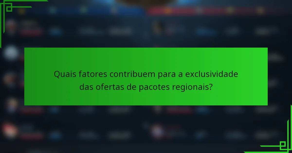Quais fatores contribuem para a exclusividade das ofertas de pacotes regionais?