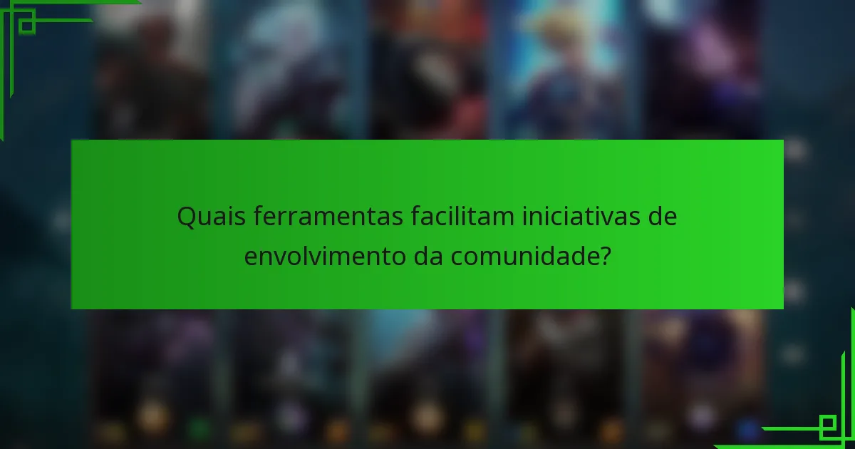 Quais ferramentas facilitam iniciativas de envolvimento da comunidade?