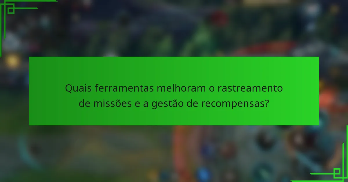 Quais ferramentas melhoram o rastreamento de missões e a gestão de recompensas?
