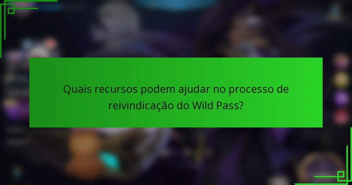 Quais recursos podem ajudar no processo de reivindicação do Wild Pass?
