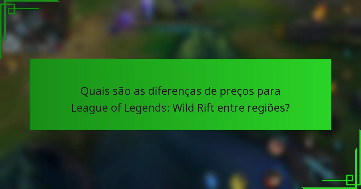 Quais são as diferenças de preços para League of Legends: Wild Rift entre regiões?