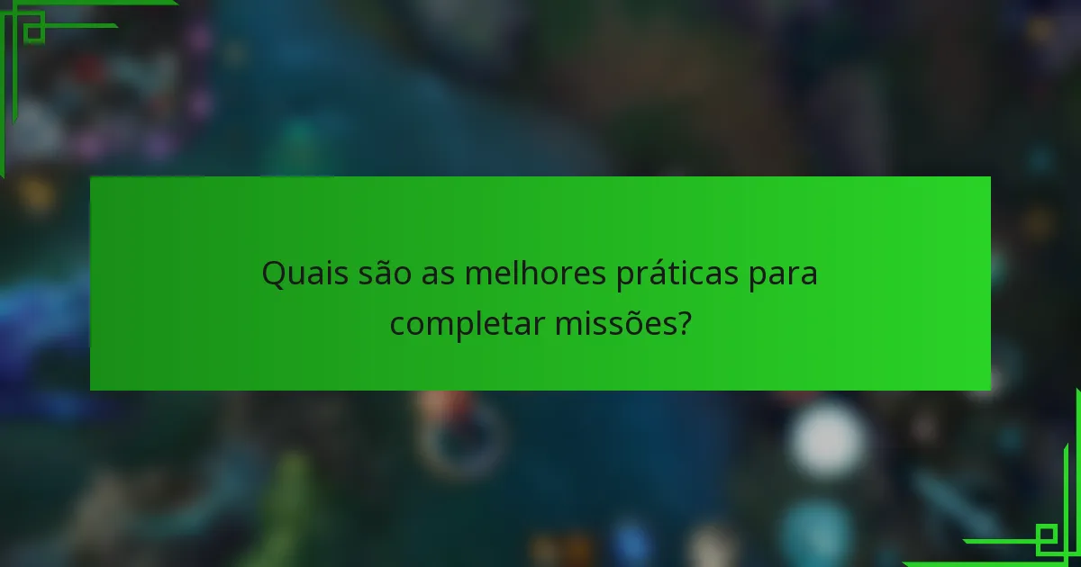 Quais são as melhores práticas para completar missões?