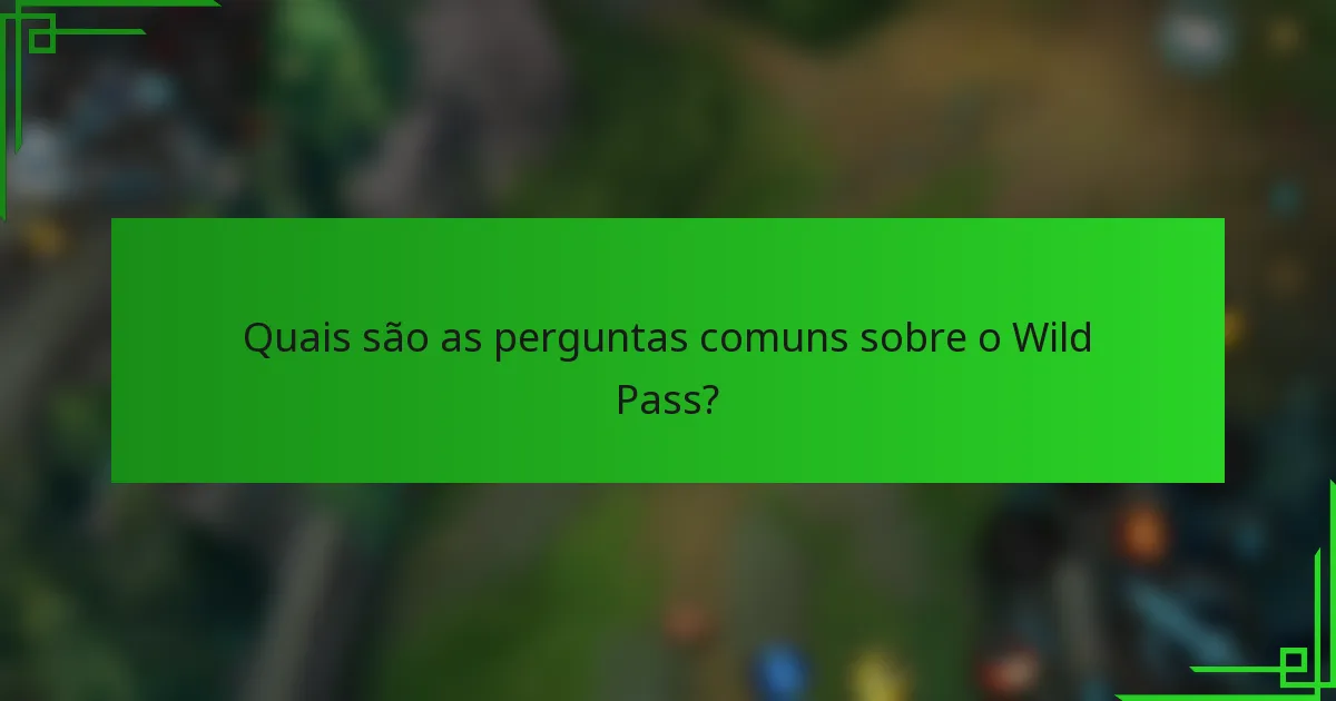 Quais são as perguntas comuns sobre o Wild Pass?