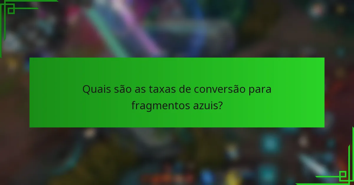 Quais são as taxas de conversão para fragmentos azuis?