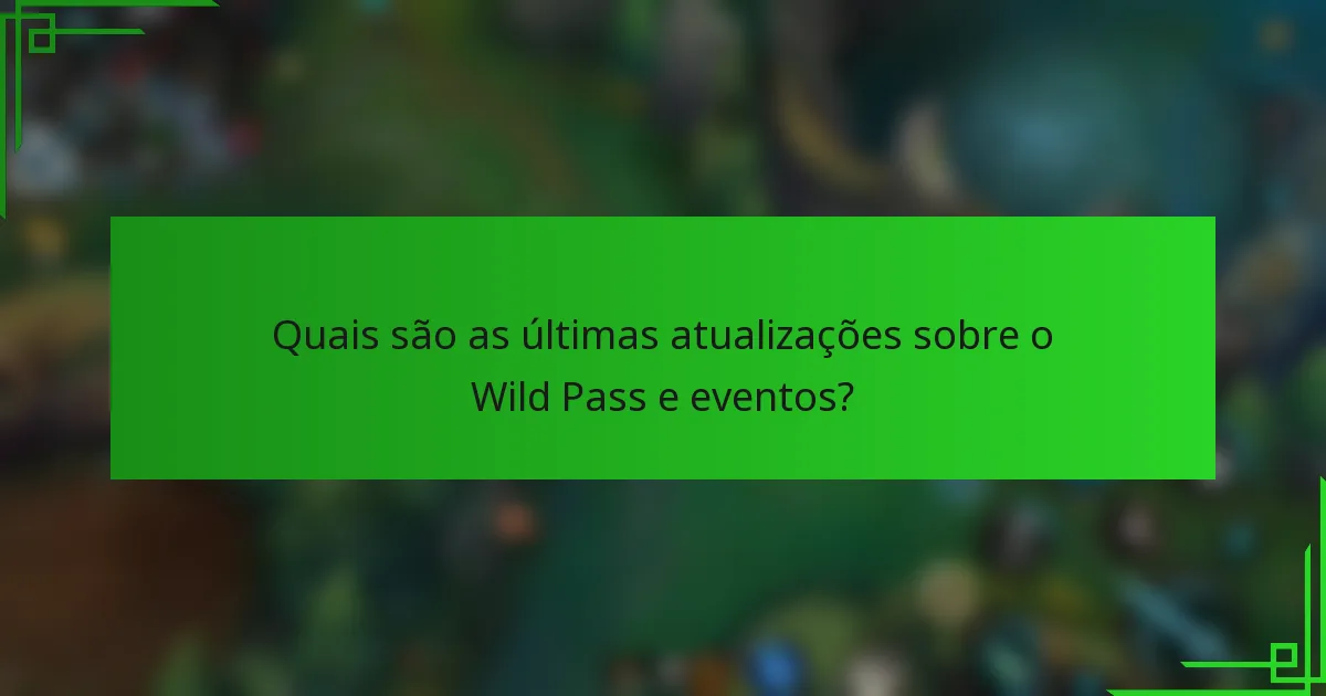 Quais são as últimas atualizações sobre o Wild Pass e eventos?