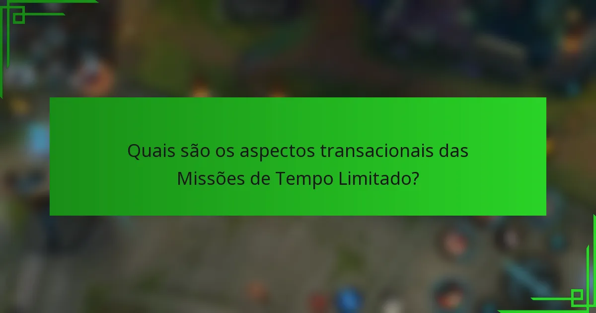 Quais são os aspectos transacionais das Missões de Tempo Limitado?