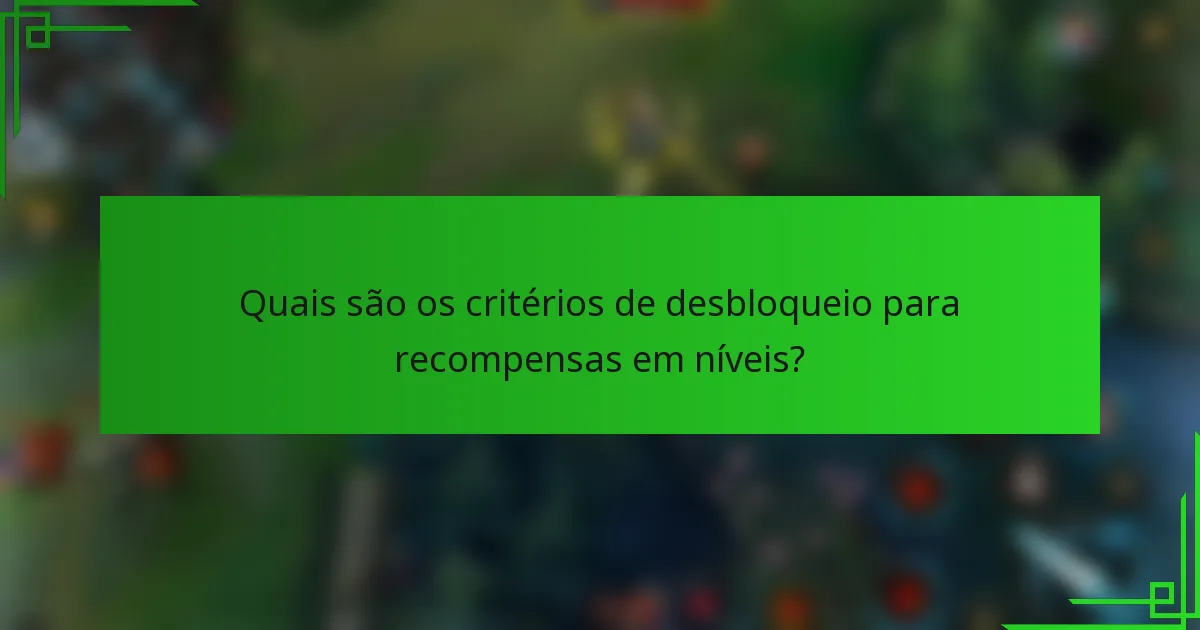 Quais são os critérios de desbloqueio para recompensas em níveis?