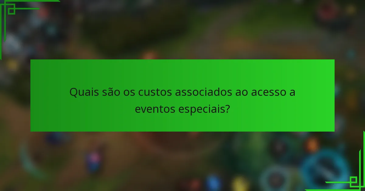 Quais são os custos associados ao acesso a eventos especiais?