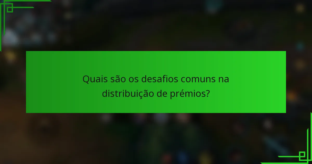 Quais são os desafios comuns na distribuição de prémios?