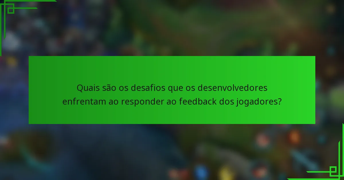 Quais são os desafios que os desenvolvedores enfrentam ao responder ao feedback dos jogadores?
