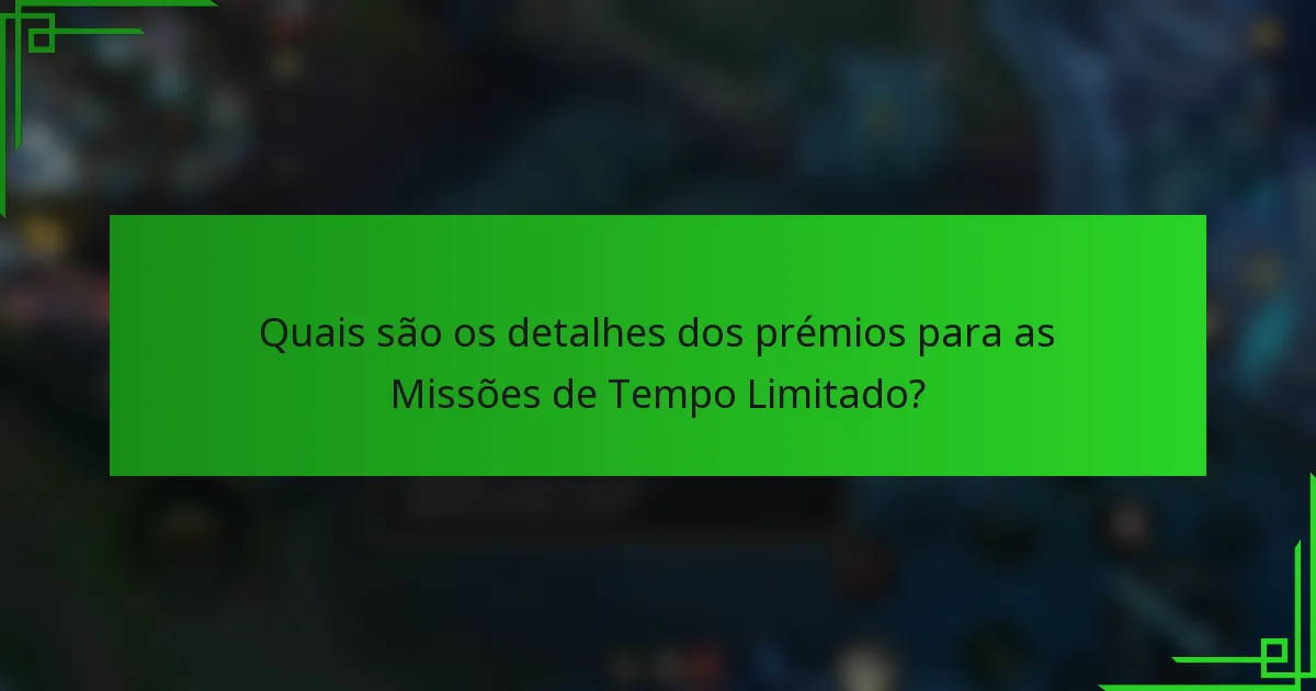 Quais são os detalhes dos prémios para as Missões de Tempo Limitado?