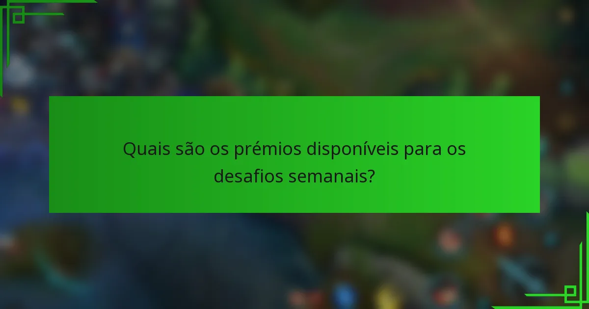 Quais são os prémios disponíveis para os desafios semanais?