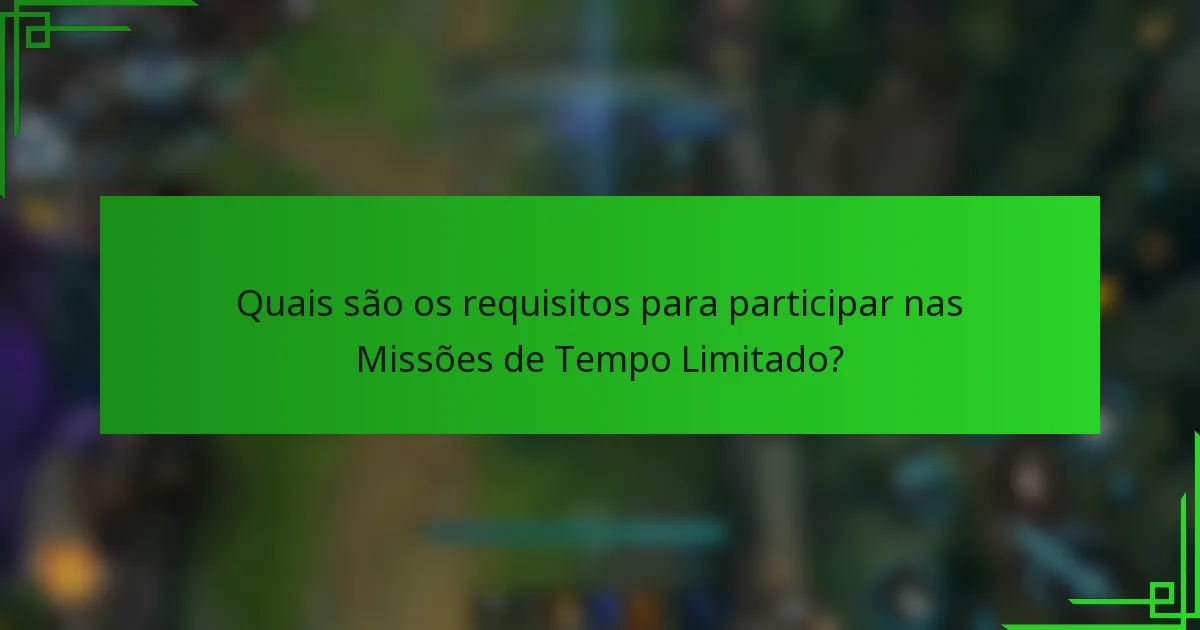 Quais são os requisitos para participar nas Missões de Tempo Limitado?