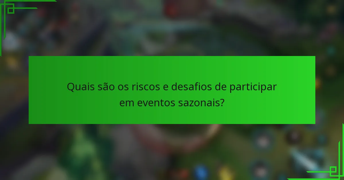 Quais são os riscos e desafios de participar em eventos sazonais?