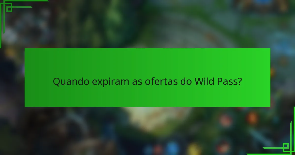 Quando expiram as ofertas do Wild Pass?
