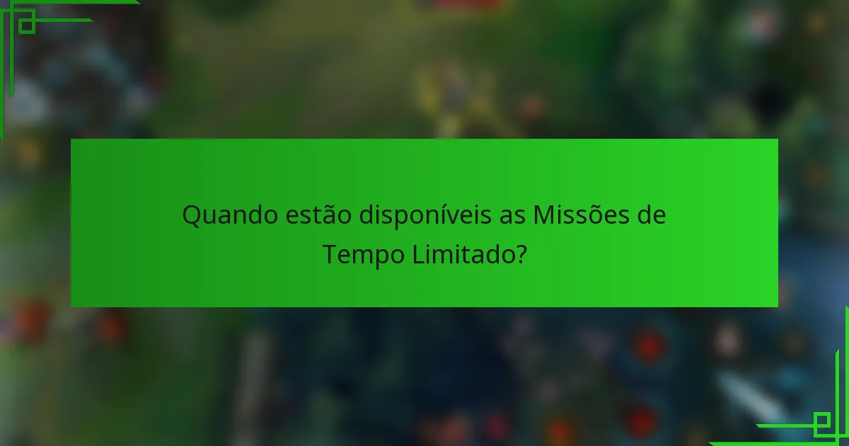 Quando estão disponíveis as Missões de Tempo Limitado?