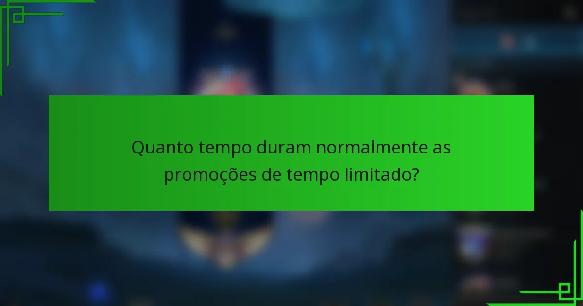 Quanto tempo duram normalmente as promoções de tempo limitado?